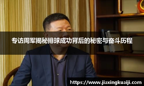 专访周军揭秘排球成功背后的秘密与奋斗历程