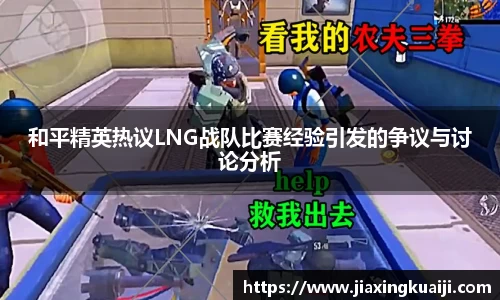 和平精英热议LNG战队比赛经验引发的争议与讨论分析